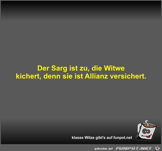 Der Sarg ist zu, die Witwe kichert, denn sie ist Allianz...