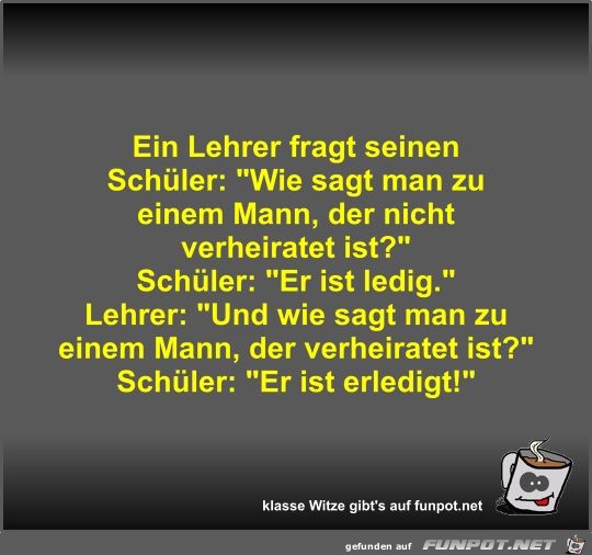 Ein Lehrer fragt seinen Schüler Ein Lehrer fragt seinen Schüler