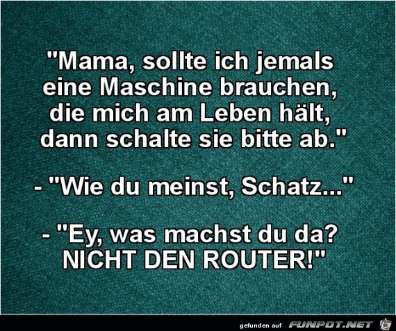 Mama, sollte ich jemals eine Maschine brauchen......... Mama, sollte ich jemals eine Maschine brauchen.........