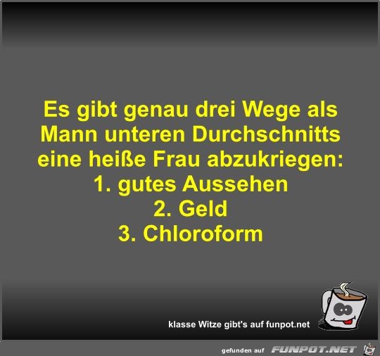 Es gibt genau drei Wege als Mann unteren Durchschnitts eine