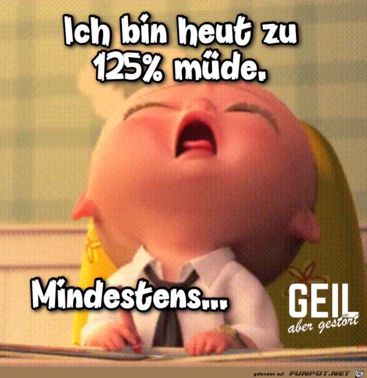 Bin heute zu 125% muede