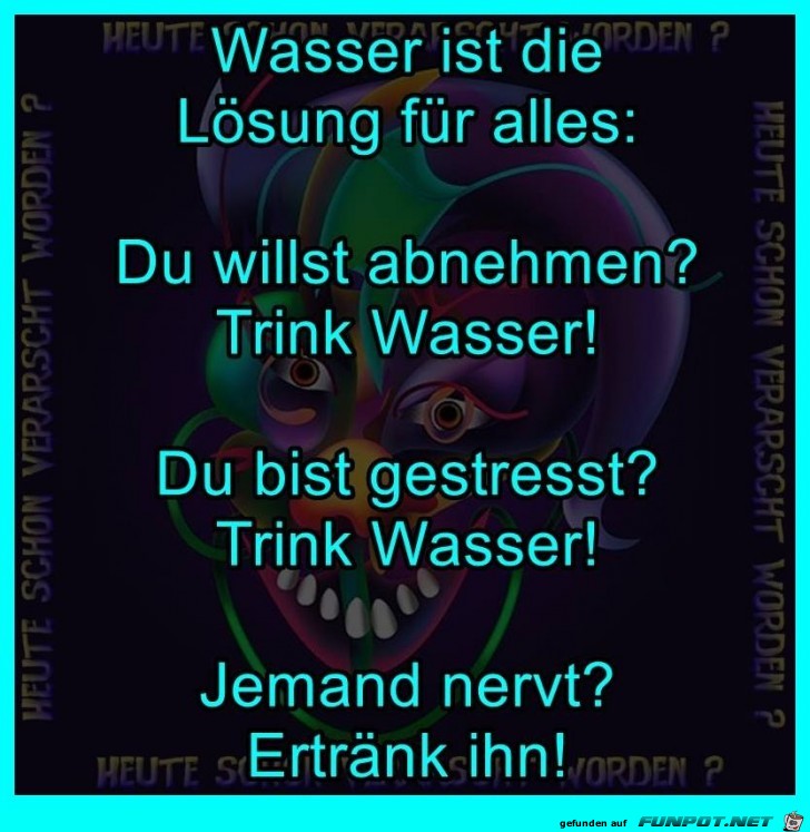Wasser ist die Lösung für alles Wasser ist die Lösung für alles