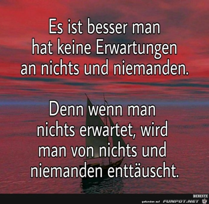 es ist besser, man hat keine Erwartungen,......