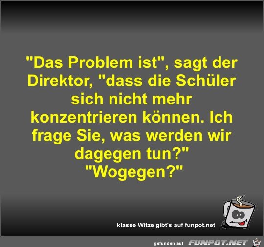 Das Problem ist, sagt der Direktor Das Problem ist, sagt der Direktor