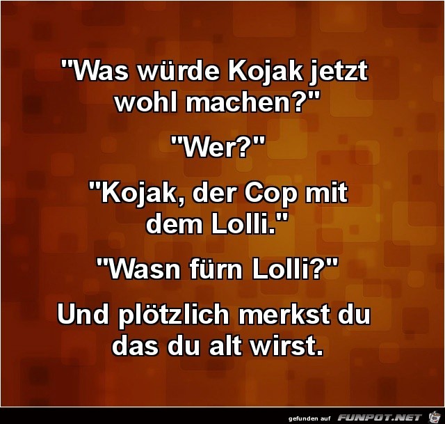 Was würde Kojak... Was würde Kojak...