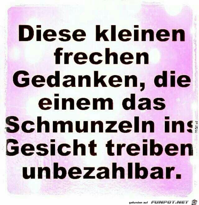 diese kleinen frechen Gedanken........ diese kleinen frechen Gedanken........