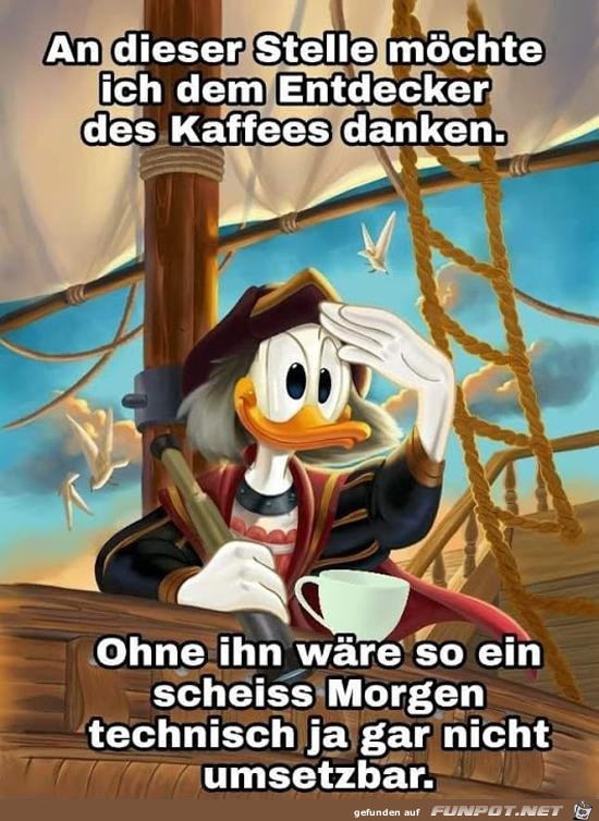 dem Entdecker des Kaffees mal danken.....