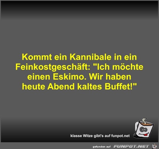 Kommt ein Kannibale in ein Feinkostgeschäft Kommt ein Kannibale in ein Feinkostgeschäft
