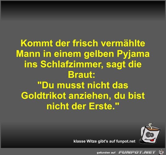 Kommt der frisch vermählte Mann in einem gelben Pyjama ins Kommt der frisch vermählte Mann in einem gelben Pyjama ins