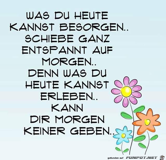 Was Du heute kannst besorgen Was Du heute kannst besorgen