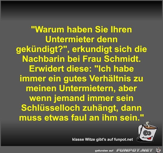Warum haben Sie Ihren Untermieter denn gekündigt? Warum haben Sie Ihren Untermieter denn gekündigt?