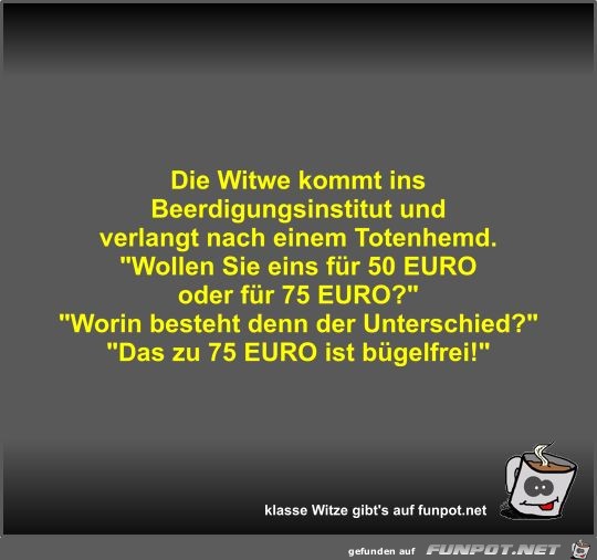 Die Witwe kommt ins Beerdigungsinstitut und verlangt nach... Die Witwe kommt ins Beerdigungsinstitut und verlangt nach...