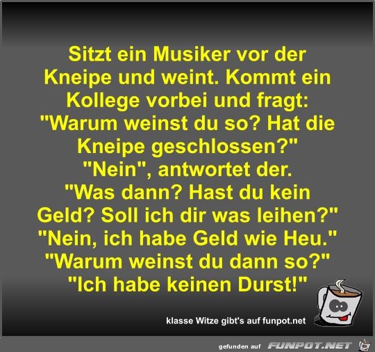 Sitzt ein Musiker vor der Kneipe und weint Sitzt ein Musiker vor der Kneipe und weint