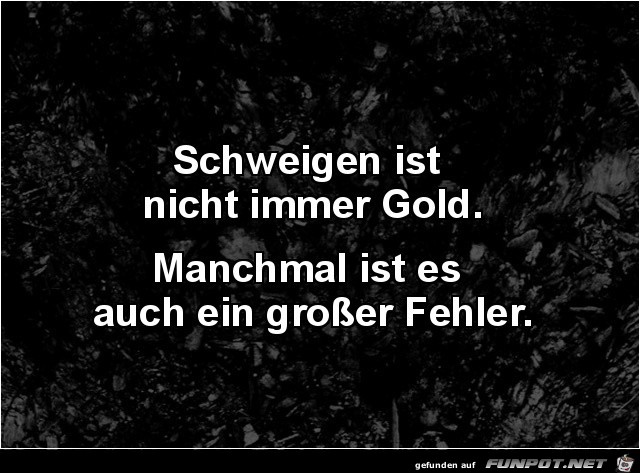 Schweigen ist nicht immer Gold.....