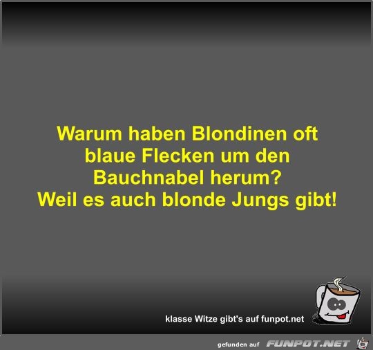 Warum haben Blondinen oft blaue Flecken um den Bauchnabel... Warum haben Blondinen oft blaue Flecken um den Bauchnabel...