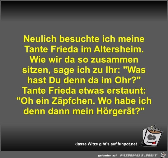 Neulich besuchte ich meine Tante Frieda im Altersheim Neulich besuchte ich meine Tante Frieda im Altersheim
