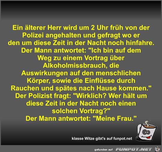 Ein älterer Herr wird um 2 Uhr früh von der Polizei... Ein älterer Herr wird um 2 Uhr früh von der Polizei...
