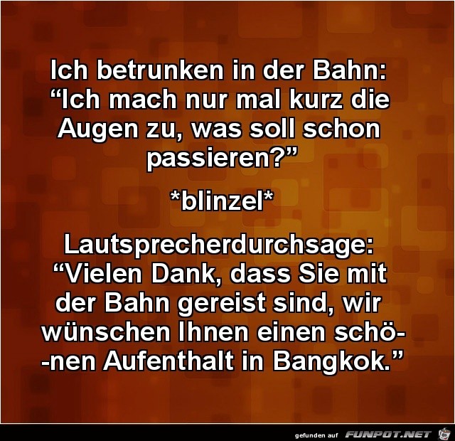 ich, betrunken in der Bahn....... ich, betrunken in der Bahn.......