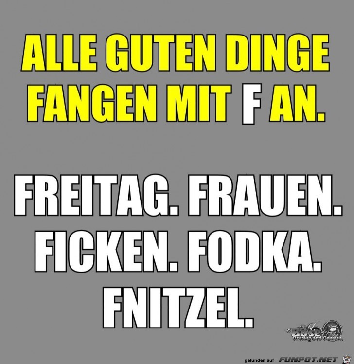 Alle guten Dinge fangen mit F an....