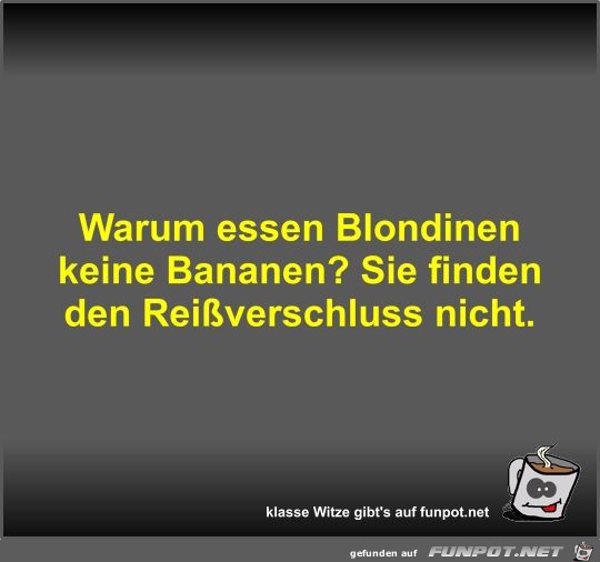 Warum essen Blondinen keine Bananen?