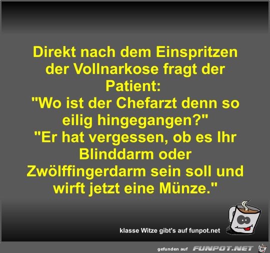 Direkt nach dem Einspritzen der Vollnarkose fragt der... Direkt nach dem Einspritzen der Vollnarkose fragt der...