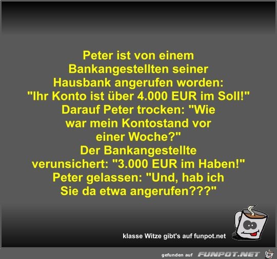 Peter ist von einem Bankangestellten seiner Hausbank... Peter ist von einem Bankangestellten seiner Hausbank...