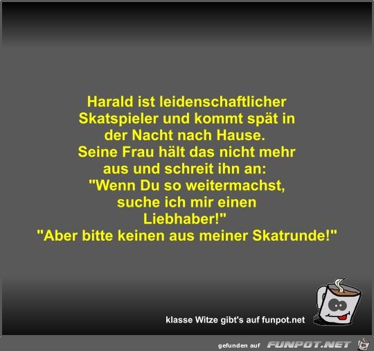 Harald ist leidenschaftlicher Skatspieler und kommt spät in Harald ist leidenschaftlicher Skatspieler und kommt spät in