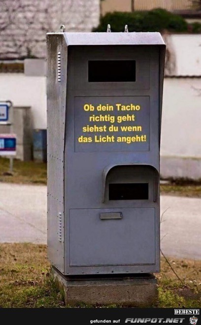 ob dein Tacho richtig geht.........