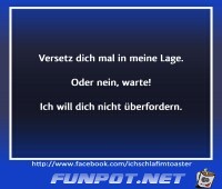 Versetz dich mal in meine Lage Versetz dich mal in meine Lage
