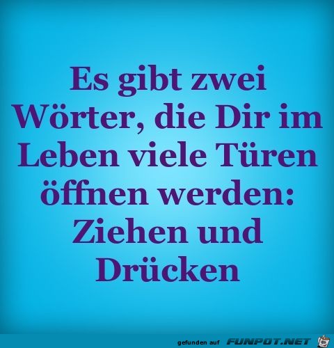 Zwei Wörter die dir alle Türen im Leben öffnen... Zwei Wörter die dir alle Türen im Leben öffnen...