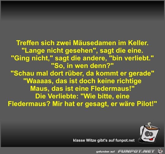 Treffen sich zwei Mäusedamen im Keller Treffen sich zwei Mäusedamen im Keller