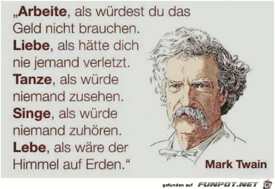 arbeite, als würdest du das Geld nicht brauchen........ arbeite, als würdest du das Geld nicht brauchen........