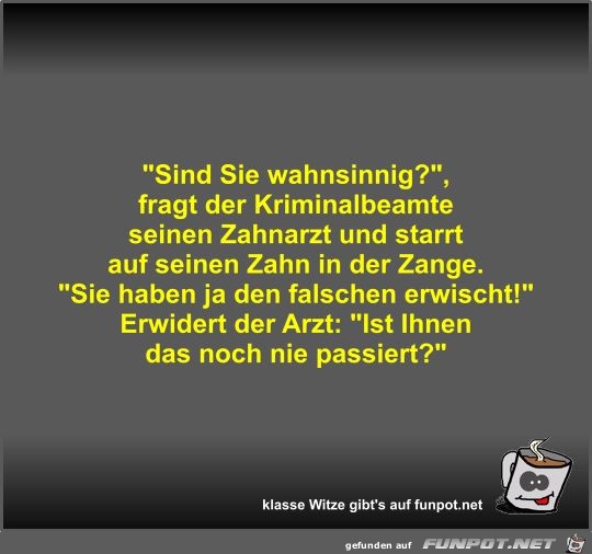 Sind Sie wahnsinnig? Sind Sie wahnsinnig?