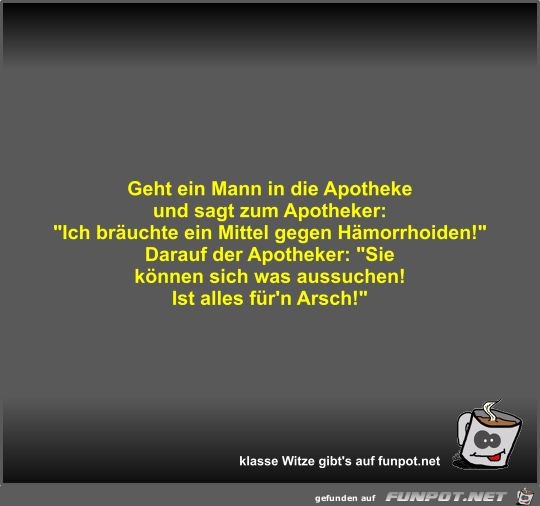 Geht ein Mann in die Apotheke und sagt zum Apotheker Geht ein Mann in die Apotheke und sagt zum Apotheker