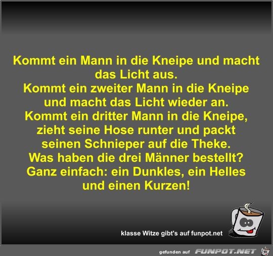 Kommt ein Mann in die Kneipe und macht das Licht aus Kommt ein Mann in die Kneipe und macht das Licht aus