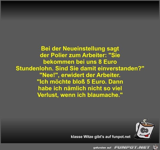 Bei der Neueinstellung sagt der Polier zum Arbeiter Bei der Neueinstellung sagt der Polier zum Arbeiter