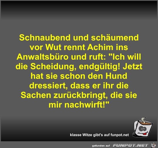 Schnaubend und schäumend vor Wut rennt Achim ins... Schnaubend und schäumend vor Wut rennt Achim ins...