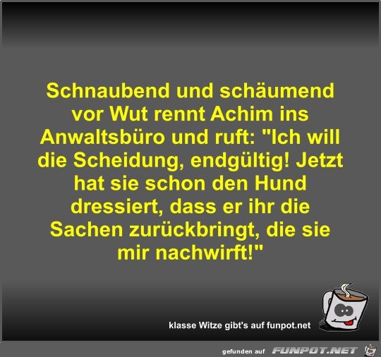 Schnaubend und schumend vor Wut rennt Achim ins...