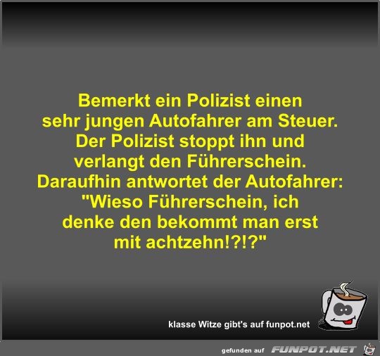 Bemerkt ein Polizist einen sehr jungen Autofahrer am Steuer Bemerkt ein Polizist einen sehr jungen Autofahrer am Steuer