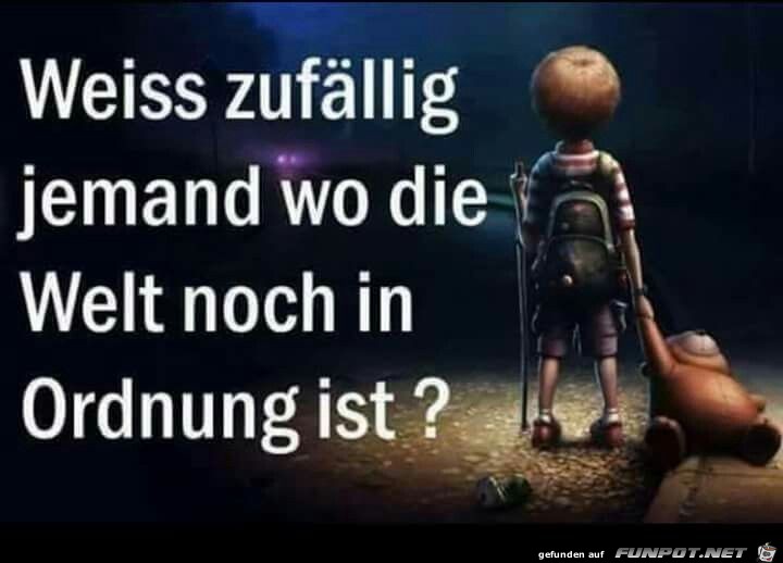 wo ist die Welt noch in Ordnung?......... wo ist die Welt noch in Ordnung?.........