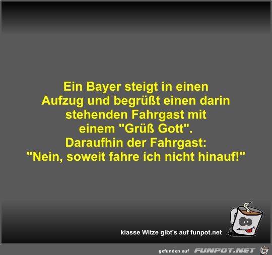 Ein Bayer steigt in einen Aufzug und begrüßt einen darin... Ein Bayer steigt in einen Aufzug und begrüßt einen darin...