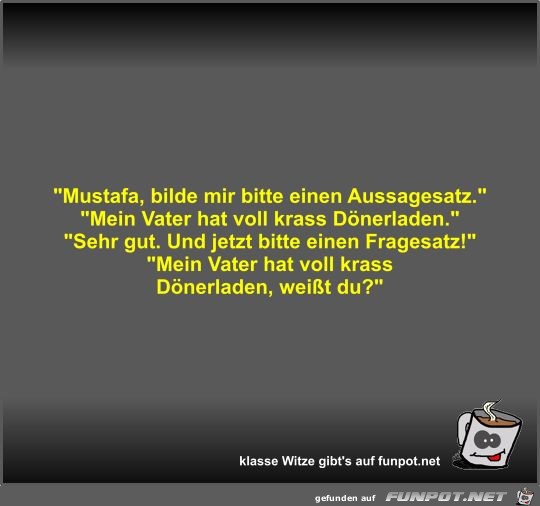 Mustafa, bilde mir bitte einen Aussagesatz