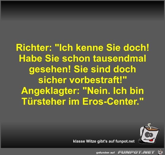 Richter: Ich kenne Sie doch! Habe Sie schon tausendmal... Richter: Ich kenne Sie doch! Habe Sie schon tausendmal...