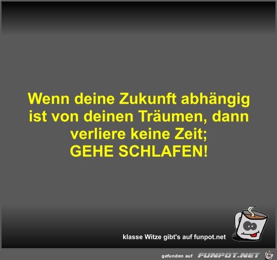 Wenn deine Zukunft abhängig ist von deinen Träumen Wenn deine Zukunft abhängig ist von deinen Träumen