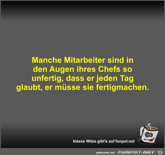 Manche Mitarbeiter sind in den Augen ihres Chefs so unfertig Manche Mitarbeiter sind in den Augen ihres Chefs so unfertig