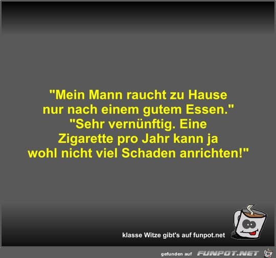 Mein Mann raucht zu Hause nur nach einem gutem Essen Mein Mann raucht zu Hause nur nach einem gutem Essen
