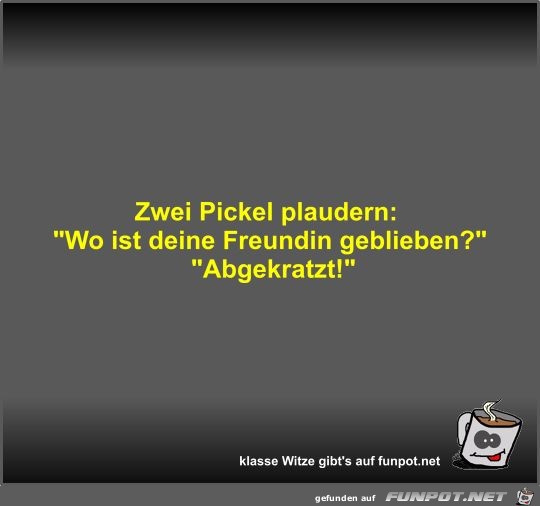Zwei Pickel plaudern Zwei Pickel plaudern