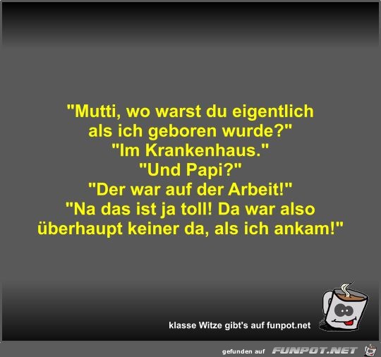 Mutti, wo warst du eigentlich als ich geboren wurde? Mutti, wo warst du eigentlich als ich geboren wurde?