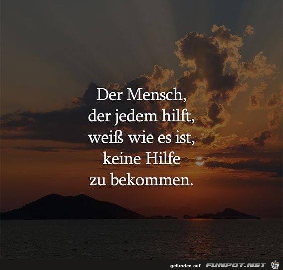 der Mensch, der jedem hilft,.......