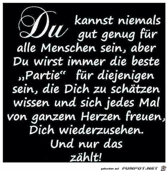 du kannst niemals gut genug für alle Menschen sein,....... du kannst niemals gut genug für alle Menschen sein,.......